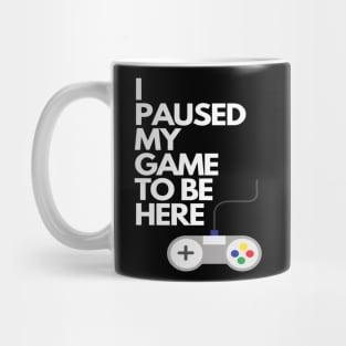 I Paused My Game To Be Here Mug